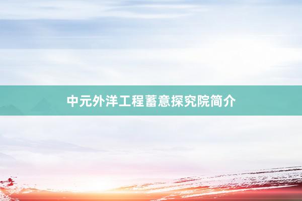 中元外洋工程蓄意探究院简介