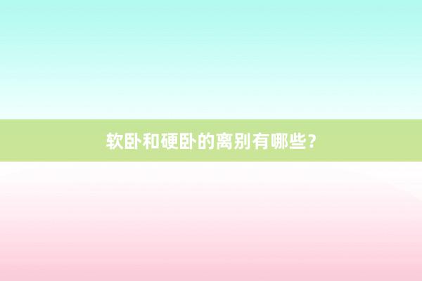 软卧和硬卧的离别有哪些？